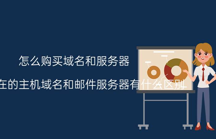 怎么购买域名和服务器 邮箱所在的主机域名和邮件服务器有什么区别？